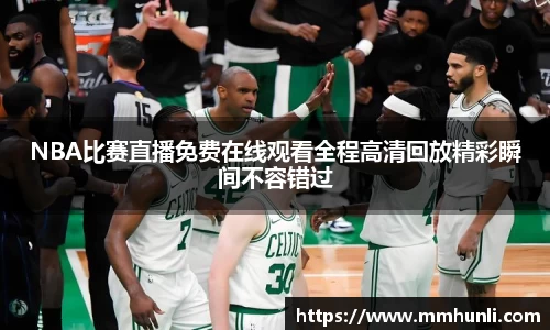 NBA比赛直播免费在线观看全程高清回放精彩瞬间不容错过