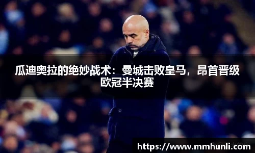 瓜迪奥拉的绝妙战术:曼城击败皇马,昂首晋级欧冠半决赛